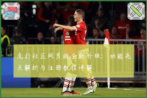 虎扑社区网页版全新升级:功能亮点解析与注册教程详解