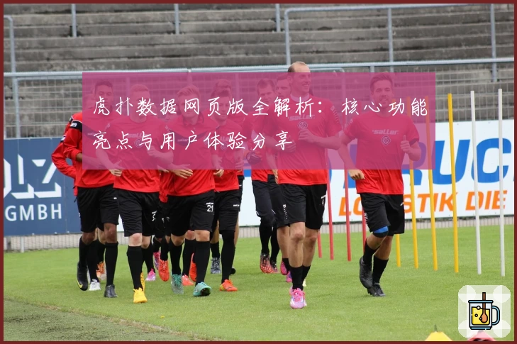 虎扑数据网页版全解析：核心功能亮点与用户体验分享