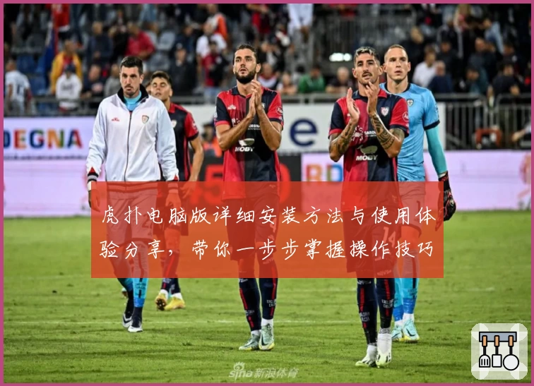 虎扑电脑版详细安装方法与使用体验分享，带你一步步掌握操作技巧